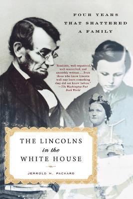 The Lincolns in the White House: Four Years That Shattered a Family - Jerrold M Packard - cover