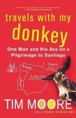 Travels with My Donkey: One Man and His Ass on a Pilgrimage to Santiago - Tim Moore - cover