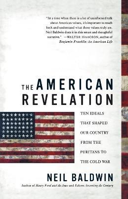 The American Revelation: Ten Ideals That Shaped Our Country from the Puritans to the Cold War - Neil Baldwin - cover