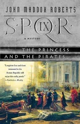 Spqr IX: The Princess and the Pirates: A Mystery - John Maddox Roberts - cover