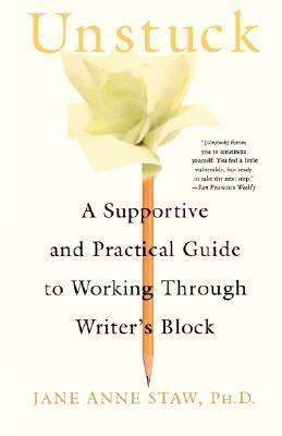 Unstuck: A Supportive and Practical Guide to Working Through Writer's Block - Jane Anne Staw - cover