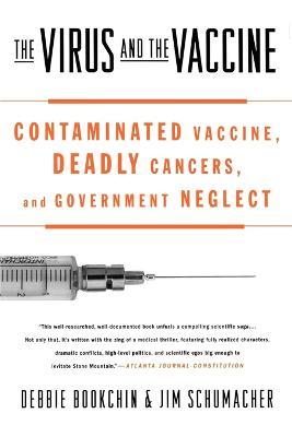 The Virus and the Vaccine: Contaminated Vaccine, Deadly Cancers, and Government Neglect - Debbie Bookchin,Jim Schumacher - cover