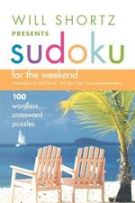 Will Shortz Presents Sudoku for the Weekend: 100 Wordless Crossword Puzzles