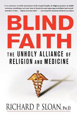 Blind Faith: The Unholy Alliance of Religion and Medicine - Richard P Sloan - cover