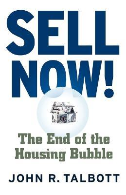 Sell Now!: The End of the Housing Bubble - John R Talbott - cover