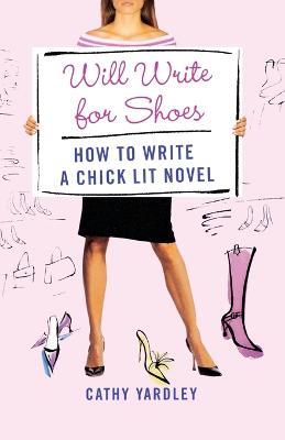 Will Write for Shoes: How to Write a Chick Lit Novel - Cathy Yardley - cover