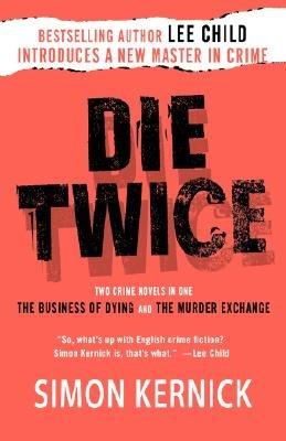 Die Twice: Two Crime Novels in One the Business of Dying and the Murder Exchange - Simon Kernick - cover
