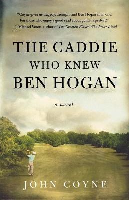 The Caddie Who Knew Ben Hogan - John Coyne - cover