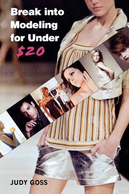 Break Into Modeling for Under $20: How to Launch Your Career as a Fashion Model - Judy Goss - cover