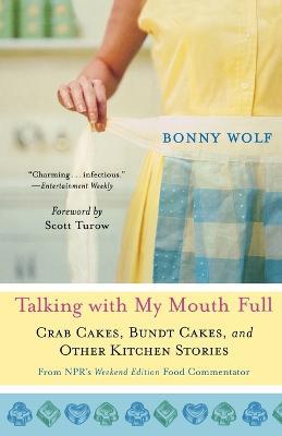 Talking with My Mouth Full: Crab Cakes, Bundt Cakes, and Other Kitchen Stories - Bonny Wolf - cover