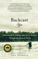 Backcast: Fatherhood, Fly-Fishing, and a River Journey Through the Heart of Alaska