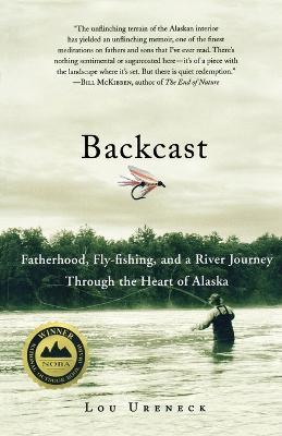 Backcast: Fatherhood, Fly-Fishing, and a River Journey Through the Heart of Alaska - Lou Ureneck - cover