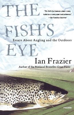 The Fish's Eye: Essays about Angling and the Outdoors - Ian Frazier - cover