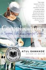 Complications: A Surgeon's Notes on an Imperfect Science