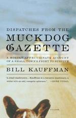 Dispatches from the Muckdog Gazette: A Mostly Affectionate Account of a Small Town's Fight to Survive