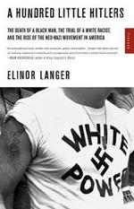 A Hundred Little Hitlers: The Death of a Black Man, the Trial of a White Racist, and the Rise of the Neo-Nazi Movement in America