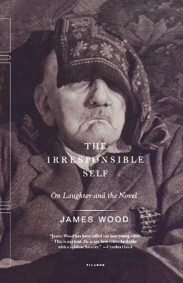 The Irresponsible Self: On Laughter and the Novel - James Wood - cover