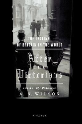 After the Victorians: The Decline of Britain in the World - A N Wilson - cover