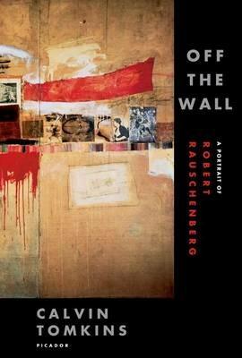 Off the Wall: A Portrait of Robert Rauschenberg - Calvin Tomkins - cover