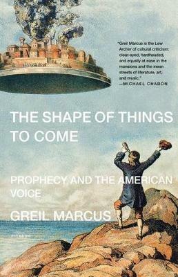 The Shape of Things to Come: Prophecy and the American Voice - Greil Marcus - cover