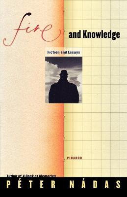 Fire and Knowledge: Fiction and Essays - Peter Nadas - cover