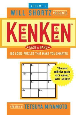 Will Shortz Presents Kenken Easy to Hard Volume 3: 100 Logic Puzzles That Make You Smarter - Tetsuya Miyamoto,Kenken Puzzle LLC - cover