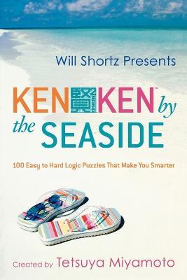 Will Shortz Presents Kenken by the Seaside: 100 Easy to Hard Logic Puzzles That Make You Smarter - Tetsuya Miyamoto,Kenken Puzzle LLC - cover