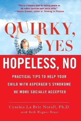 Quirky, Yes - Hopeless, No: Practical Tips to Help Your Child with Asperger's Syndrome be More Socially Accepted - Cynthia La Brie Norall - cover