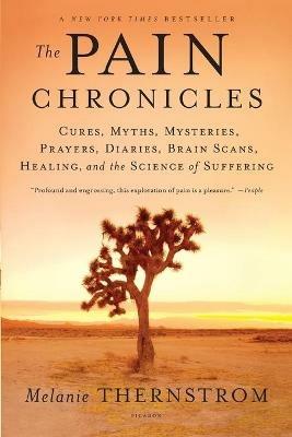 The Pain Chronicles: Cures, Myths, Mysteries, Prayers, Diaries, Brain Scans, Healing, and the Science of Suffering - Melanie Thernstrom - cover