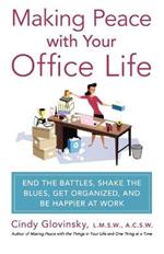 Making Peace with Your Office Life: End the Battles, Shake the Blues, Get Organized, and Be Happier at Work