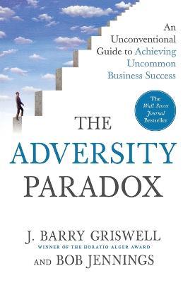 The Adversity Paradox: An Unconventional Guide to Achieving Uncommon Business Success - J Barry Griswell,Bob Jennings - cover