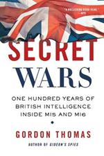 Secret Wars: One Hundred Years of British Intelligence Inside MI5 and MI6