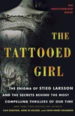 The Tattooed Girl: The Enigma of Stieg Larsson and the Secrets Behind the Most Compelling Thrillers of Our Time