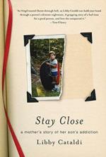 Stay Close: A Mother's Story of Her Son's Addiction