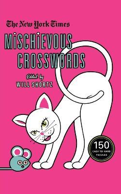 The New York Times Mischievous Crosswords: 150 Easy to Hard Puzzles - New York Times - cover