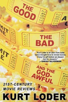 The Good, the Bad and the Godawful: 21st-Century Movie Reviews - Kurt Loder - cover