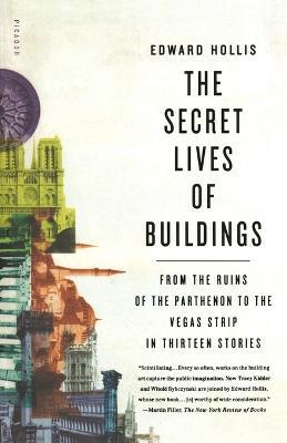 The Secret Lives of Buildings: From the Ruins of the Parthenon to the Vegas  Strip in Thirteen Stories - Edward Hollis - Libro in lingua inglese - St  Martin's Press - | IBS