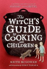 The Witch's Guide to Cooking with Children: A Modern-Day Retelling of Hansel and Gretel - Keith McGowan - cover