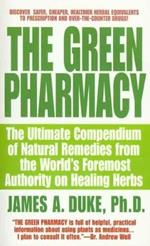 The Green Pharmacy: The Ultimate Compendium of Natural Remedies from the World's Foremost Authority on Healing Herbs