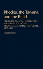 Rhodes, the Tswana, and the British: Colonialism, Collaboration, and Conflict in the Bechuanaland Protectorate, 1885-1899