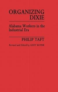 Organizing Dixie: Alabama Workers in the Industrial Era - Marilyn A. Blake,Gary M. Fink - cover