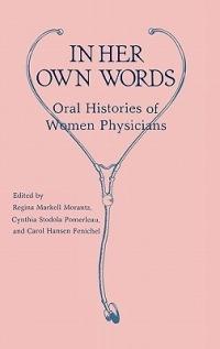 In Her Own Words: Oral Histories of Women Physicians - Carol Montgomery,Regina Morantz,Cynthia Pomerleau - cover