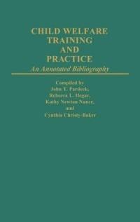 Child Welfare Training and Practice: An Annotated Bibliography - Cynthia C. Baker,Rebecca L. Hegar,Kathy Nance - cover