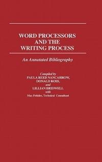 Word Processors and the Writing Process: An Annotated Bibliography - Lillian S. Bridwell,Paula Nancarrow,Donald Ross - cover