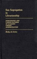 Sex Segregation in Librarianship: Demographic and Career Patterns of Academic Library Administrators