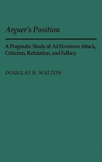 Arguer's Position: A Pragmatic Study of Ad Hominem Attack, Criticism, Refutation, and Fallacy - Douglas N. Walton - cover