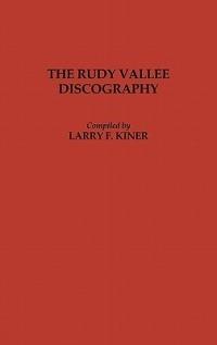 The Rudy Vallee Discography - Larry Kiner - cover