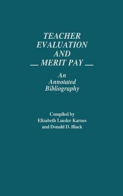 Teacher Evaluation and Merit Pay: An Annotated Bibliography - Donald D. Black,Elizabeth L. Karnes - cover