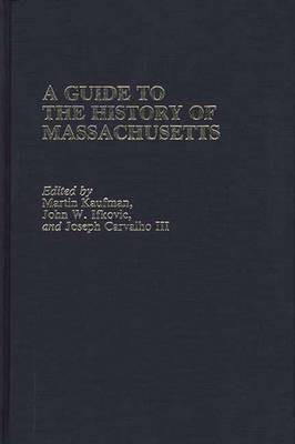 A Guide to The History of Massachusetts - Joseph Carvalho,John W. Ifkovic,Martin Kaufman - cover