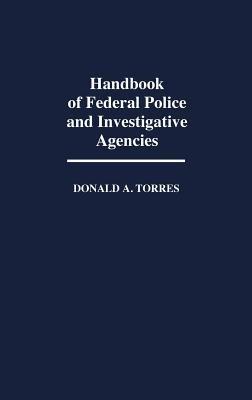 Handbook of Federal Police and Investigative Agencies - Donald A. Torres - cover